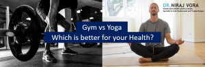 Gym vs Yoga - Dr Niraj Vora